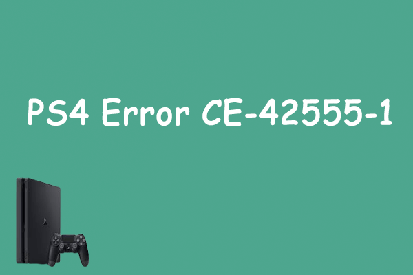 Run into the PS4 Error CE-42555-1? Try These Methods!
