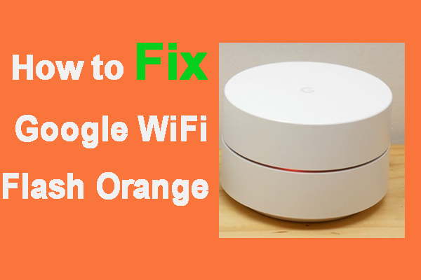 How to Fix Google WiFi Flash Orange? Here Are 4 Simple Ways
