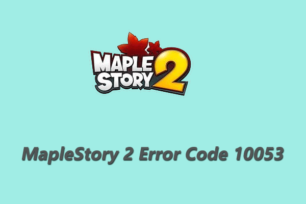 How to Fix MapleStory 2 Error Code 10053? [Here Are 4 Methods]