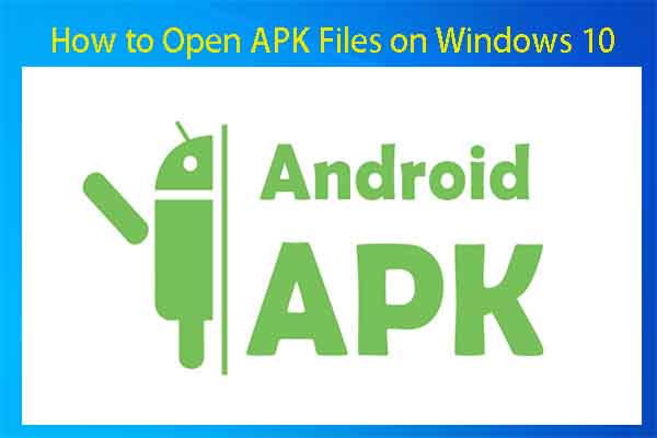 How to Open APK Files on Windows 10? [Here Are 4 Methods]