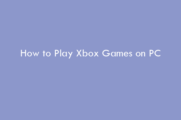 How to Play Xbox Games on PC - 4 Different Ways