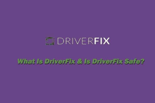 What Is DriverFix? Is DriverFix Safe? Something You Need to Know