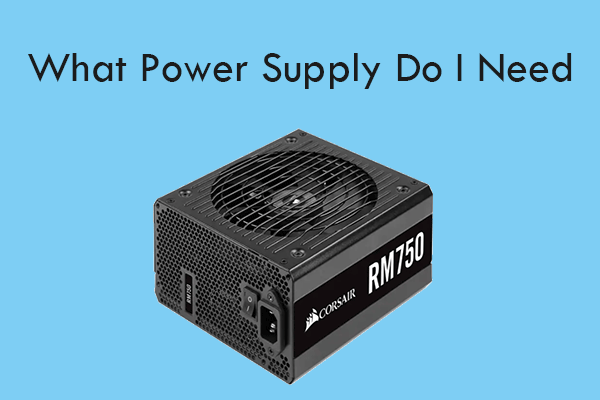 stave vidnesbyrd Symposium What Power Supply Do I Need – 5 Important Factors - MiniTool Partition  Wizard