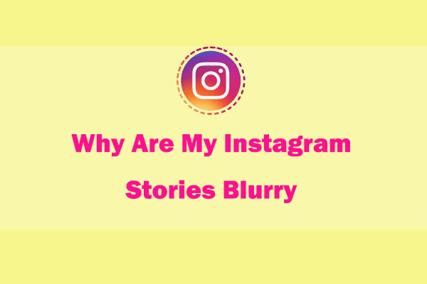 Why Are My Instagram Stories Blurry & How to Fix It? - MiniTool ...