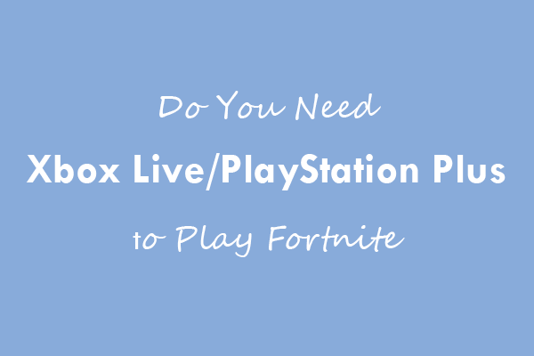 Do You Need Xbox Live/PlayStation Plus to Play Fortnite - MiniTool  Partition Wizard