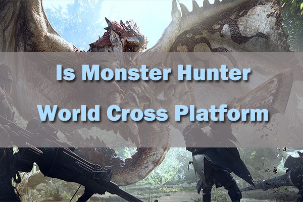 Is Monster Hunter: World Cross Platform? (PC, Xbox, PS4, PS5)