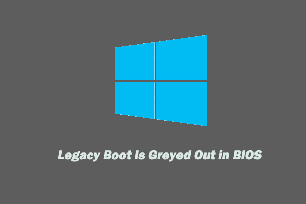 4 Methods to Fix Legacy Boot Is Greyed Out in BIOS