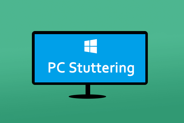 Why Is My PC Stuttering In Windows 10 11 How Can I Fix It MiniTool why-is-my-pc-stuttering-in-windows-10-11-how-can-i-fix-it-minitool