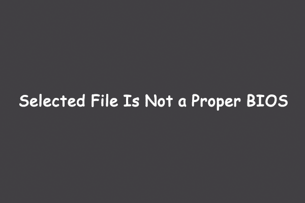 Selected File Is Not a Proper BIOS? Fix This Issue Now