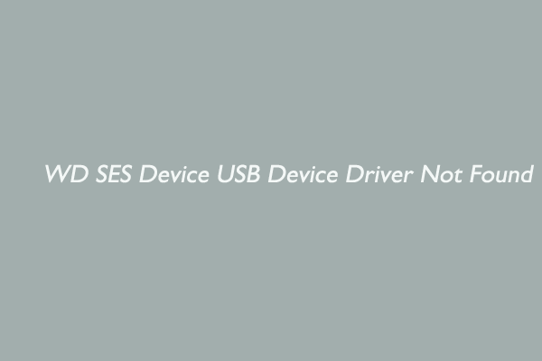 [Solved] WD SES Device USB Device Driver Not Found Windows 10