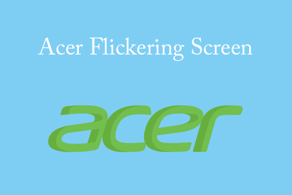 Is Your Acer Screen Flickering? 4 Solutions!