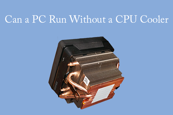 Why Can’t a PC Run Without a CPU Cooler?