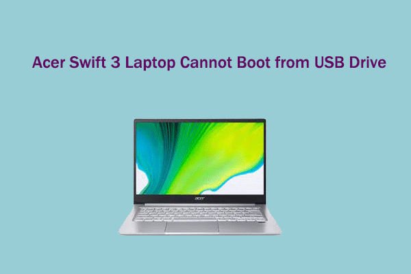 Acer Swift 3 Laptop Cannot Boot from a USB Flash Drive