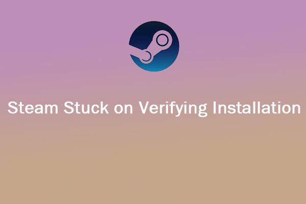 How to Fix Steam Stuck on Verifying Installation - 6 Methods
