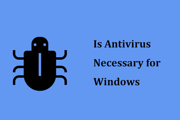 האם אנטי -וירוס הכרחי עבור Windows 10/8/7? קבל את התשובה עכשיו!