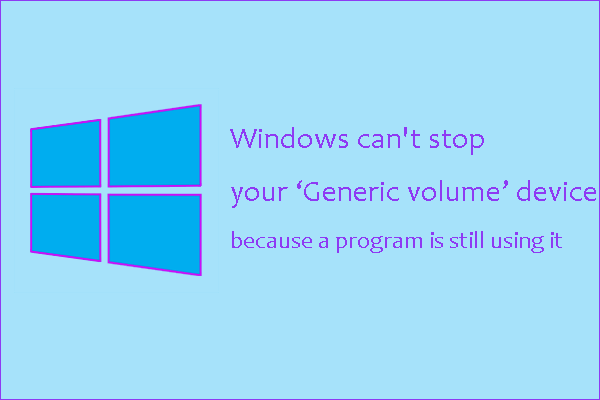 Windows can't stop your ‘Generic volume’ device because a program is still using it