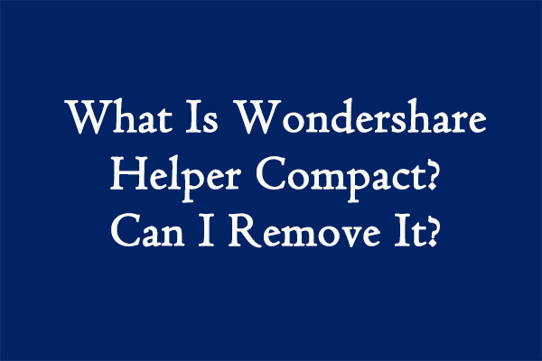 What Is Wondershare Helper Compact? Can I Remove It? [Partition Manager]