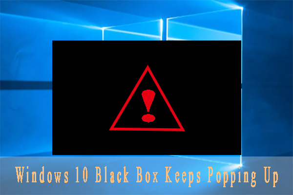 Windows 10 black box keeps popping up