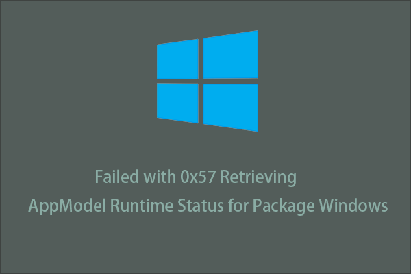 Failed with 0x57 retrieving AppModel Runtime status for package Windows