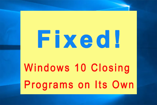 Windows 10 closing programs on its own