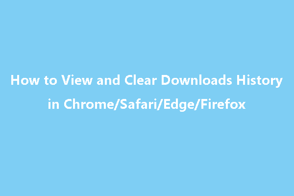 View and Clear Downloads History in Chrome/Safari/Edge/Firefox