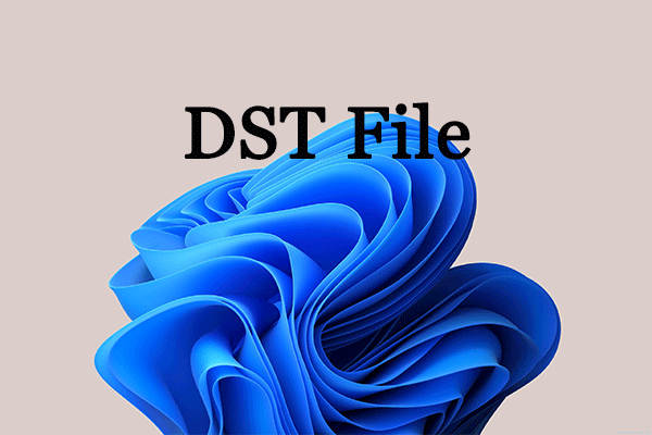 What’s A DST File and How to Open A DST File in Windows 11/10?