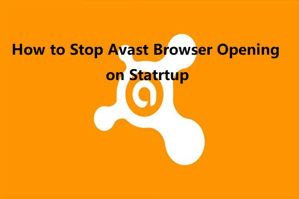 stop Avast browser opening on startup