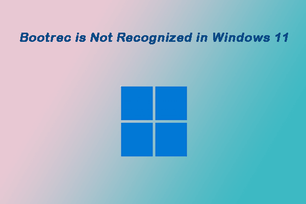 Bootrec Is Not Recognized in Windows 11? How to Fix It? - MiniTool Partition Wizard