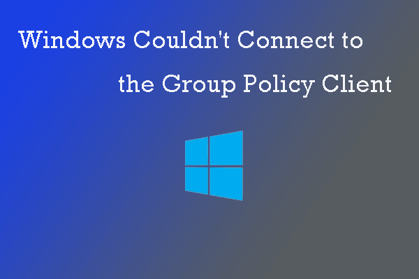 Windows couldn't connect to the Group Policy Client