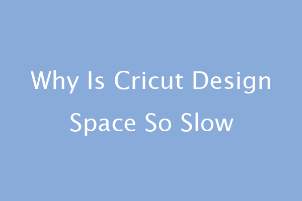why is Cricut Design Space so slow