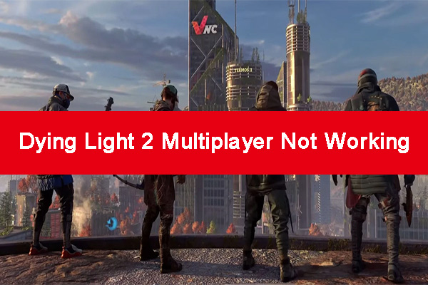 Dying Light 2 Multiplayer Not Working on PC/PS4/Xbox? [Fixed]