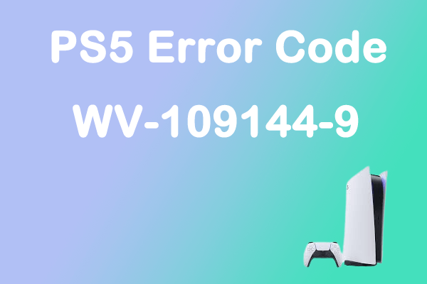 Are You Bothered By Ps5 Wv 109144 9 Error How To Fix It Minitool