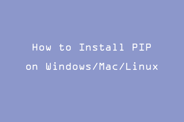 How to Install PIP on Windows/Mac/Linux Easily