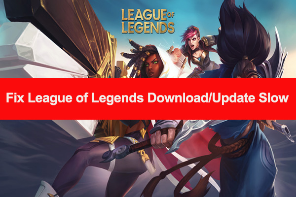 How to Fix League of Legends Download/Update Slow? [6 Methods]