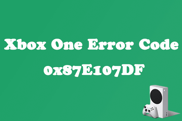 [Solved] Are You Bothered by Xbox One Error Code 0x87E107DF? - MiniTool ...