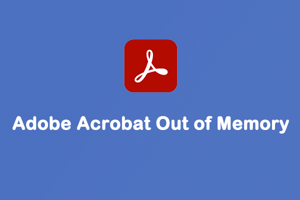 How To Fix Adobe Acrobat Out Of Memory Error In Windows 10 MiniTool how-to-fix-adobe-acrobat-out-of-memory-error-in-windows-10-minitool