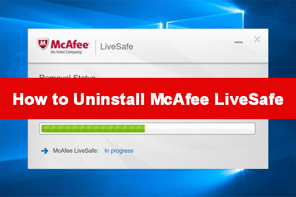 How to Uninstall McAfee LiveSafe from Windows 10/11 PCs? [4 Ways]